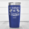 Blue Fishing Tumbler With Rather Be Fishin Design