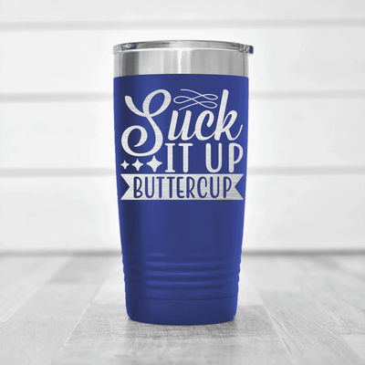 Blue funny tumbler Suck It Up Buttercup