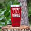 Red soccer tumbler The Best Season Is Soccer
